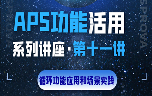 APS功能活用系列讲座·第十一讲·Asprova APS 循环功能应用和场景实践